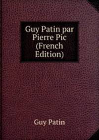 Guy Patin par Pierre Pic (French Edition)