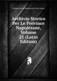 Archivio Storico Per Le Province Napoletane, Volume 21 (Latin Edition)