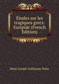 Etudes sur les tragiques grecs: Euripide (French Edition)