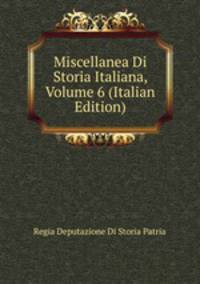 Miscellanea Di Storia Italiana, Volume 6 (Italian Edition)