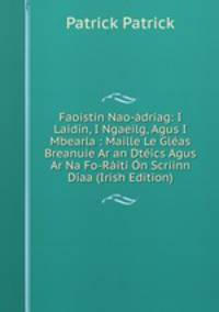 Faoistin Nao-adriag: I Laidin, I Ngaeilg, Agus I Mbearla : Maille Le Gleas Breanuie Ar an Dteics Agus Ar Na Fo-Raiti On Scriinn Diaa (Irish Edition)