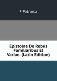 Epistolae De Rebus Familiaribus Et Variae. (Latin Edition)
