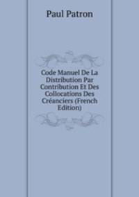 Code Manuel De La Distribution Par Contribution Et Des Collocations Des Creanciers (French Edition)