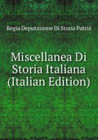 Miscellanea Di Storia Italiana (Italian Edition)