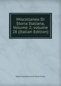 Miscellanea Di Storia Italiana, Volume 2; volume 28 (Italian Edition)