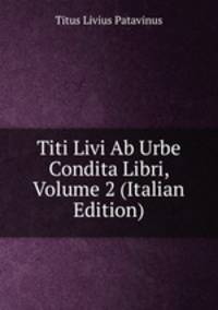 Titi Livi Ab Urbe Condita Libri, Volume 2 (Italian Edition)