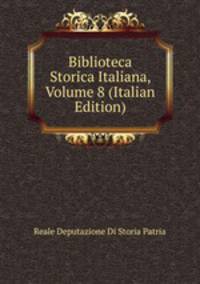 Biblioteca Storica Italiana, Volume 8 (Italian Edition)