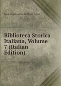 Biblioteca Storica Italiana, Volume 7 (Italian Edition)