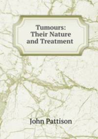 Tumours: Their Nature and Treatment .