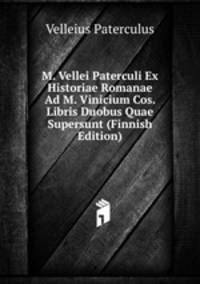 M. Vellei Paterculi Ex Historiae Romanae Ad M. Vinicium Cos. Libris Duobus Quae Supersunt (Finnish Edition)