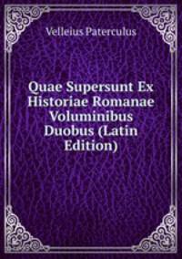 Quae Supersunt Ex Historiae Romanae Voluminibus Duobus (Latin Edition)