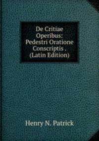 De Critiae Operibus: Pedestri Oratione Conscriptis . (Latin Edition)