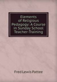 Elements of Religious Pedagogy: A Course in Sunday School Teacher-Training