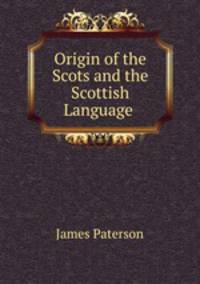Origin of the Scots and the Scottish Language .