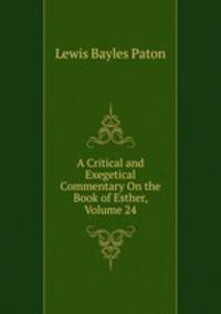 A Critical and Exegetical Commentary On the Book of Esther, Volume 24