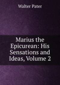 Marius the Epicurean: His Sensations and Ideas, Volume 2
