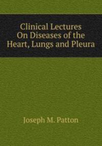 Clinical Lectures On Diseases of the Heart, Lungs and Pleura