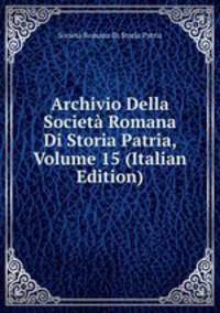 Archivio Della Societ? Romana Di Storia Patria, Volume 15 (Italian Edition)