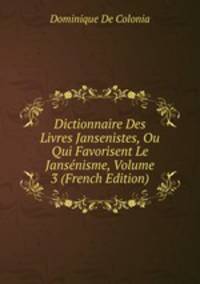 Dictionnaire Des Livres Jansenistes, Ou Qui Favorisent Le Jansenisme, Volume 3 (French Edition)