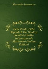 Delle Prede, Delle Riprede E Dei Giudizii Relativi (Diritto Internazionale Marittimo) (Italian Edition)
