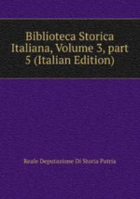 Biblioteca Storica Italiana, Volume 3, part 5 (Italian Edition)