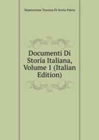 Documenti Di Storia Italiana, Volume 1 (Italian Edition)