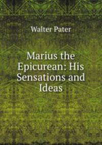 Marius the Epicurean: His Sensations and Ideas