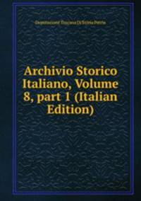 Archivio Storico Italiano, Volume 8, part 1 (Italian Edition)