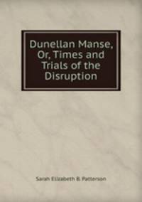 Dunellan Manse, Or, Times and Trials of the Disruption