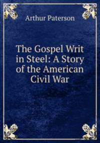 The Gospel Writ in Steel: A Story of the American Civil War