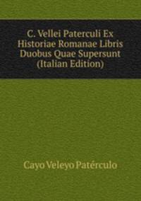 C. Vellei Paterculi Ex Historiae Romanae Libris Duobus Quae Supersunt (Italian Edition)