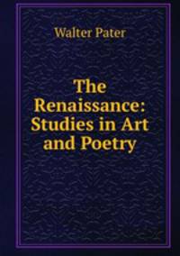 The Renaissance: Studies in Art and Poetry