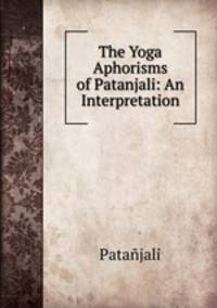 The Yoga Aphorisms of Patanjali: An Interpretation