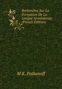 Recherches Sur La Formation De La Langue Armenienne (French Edition)