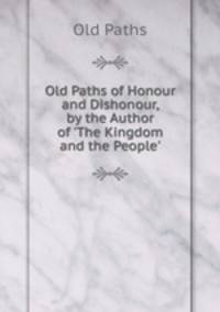 Old Paths of Honour and Dishonour, by the Author of 'The Kingdom and the People'.