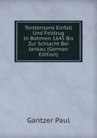 Torstensons Einfall Und Feldzug In Bohmen 1645 Bis Zur Schlacht Bei Jankau (German Edition)