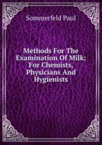 Methods For The Examination Of Milk; For Chemists, Physicians And Hygienists