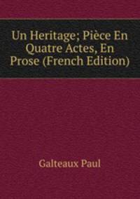 Un Heritage; Piece En Quatre Actes, En Prose (French Edition)