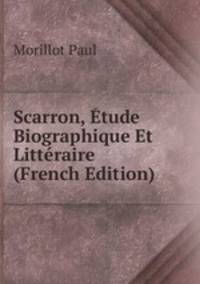 Scarron, Etude Biographique Et Litteraire (French Edition)