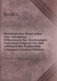 Histologischer Hand-atlas; Eine Sammlung Mikroskopischer Zeichnungen Nach Dem Praparat Fur Den Gebrauch Bei Praktischen Uebungen (German Edition)