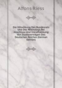 Die Mitwirkung Des Bundesrats Und Des Reichstags Bei Abschluss Und Inkraftsetzung Von Staatsvertragen Des Deutschen Reiches (German Edition)