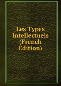 Les Types Intellectuels (French Edition)