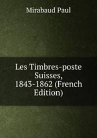 Les Timbres-poste Suisses, 1843-1862 (French Edition)