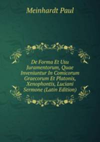De Forma Et Usu Juramentorum, Quae Inveniuntur In Comicorum Graecorum Et Platonis, Xenophontis, Luciani Sermone (Latin Edition)