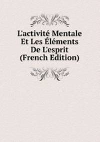 L'activit? Mentale Et Les ?l?ments De L'esprit (French Edition)
