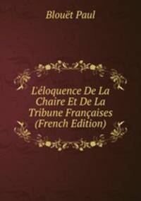 L'?loquence De La Chaire Et De La Tribune Fran?aises (French Edition)