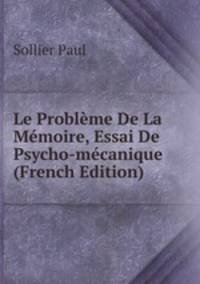 Le Probleme De La Memoire, Essai De Psycho-mecanique (French Edition)