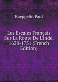 Les Escales Fran?ais Sur La Route De L'inde, 1638-1731 (French Edition)