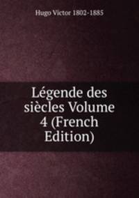 Legende des siecles Volume 4 (French Edition)
