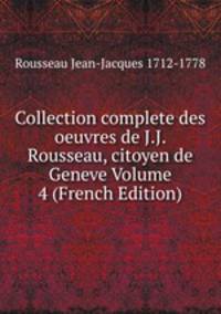 Collection complete des oeuvres de J.J. Rousseau, citoyen de Geneve Volume 4 (French Edition)